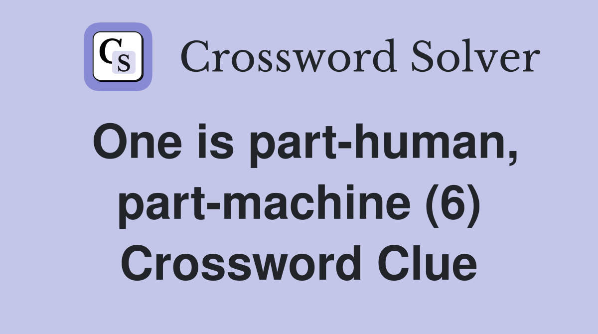 One is parthuman, partmachine (6) Crossword Clue Answers